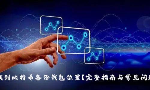 如何找到比特币备份钱包位置？完整指南与常见问题解答