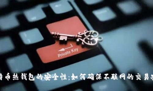 比特币热钱包的安全性：如何确保不联网的交易安全