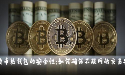 比特币热钱包的安全性：如何确保不联网的交易安全