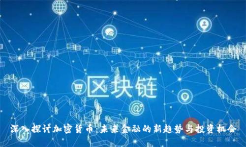 深入探讨加密货币：未来金融的新趋势与投资机会