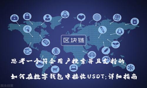 思考一个符合用户搜索并且支持的

如何在数字钱包中接收USDT：详细指南