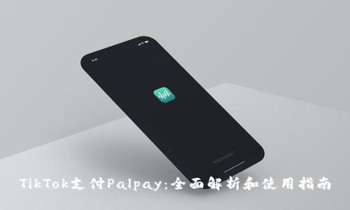 TikTok支付Palpay：全面解析和使用指南