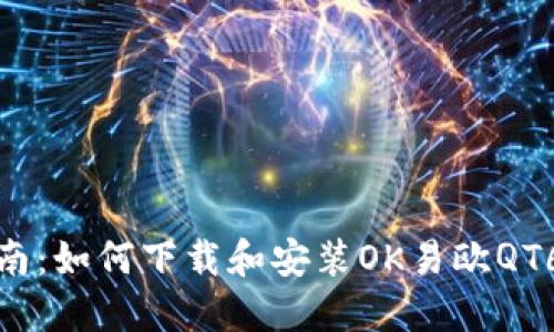 全面指南：如何下载和安装OK易欧QT6官方版