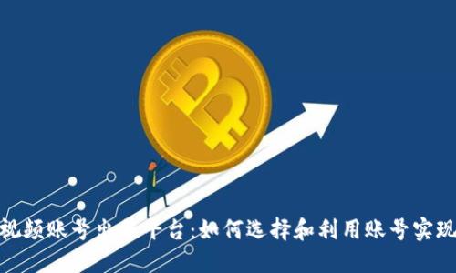 : 短视频账号出售平台：如何选择和利用账号实现盈利