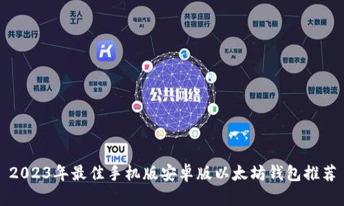 2023年最佳手机版安卓版以太坊钱包推荐