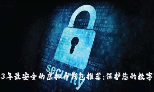 2023年最安全的虚拟币钱包推荐：保护您的数字资产
