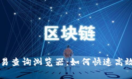 全面解析区块链交易查询浏览器：如何快速高效地追踪区块链交易