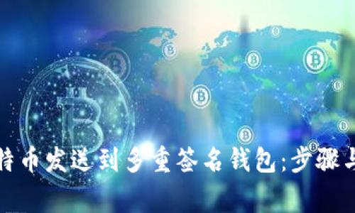 如何将比特币发送到多重签名钱包：步骤与注意事项