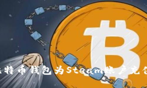 如何通过比特币钱包为Steam账户充值：详细指南