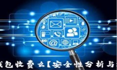 区块链钱包收费么？安全