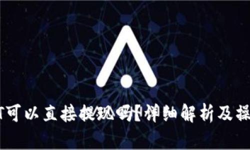 : USDT可以直接提现吗？详细解析及操作指南