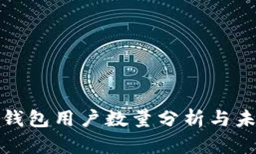 全球区块链钱包用户数量分析与未来趋势探讨