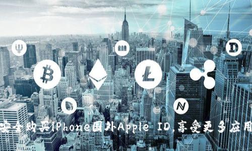 如何安全购买iPhone国外Apple ID，享受更多应用服务