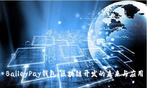 BaileyPay钱包：区块链开发的未来与应用