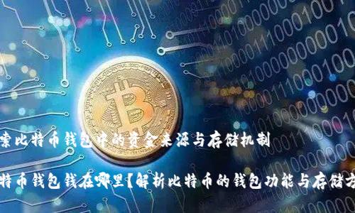 探索比特币钱包中的资金来源与存储机制

比特币钱包钱在哪里？解析比特币的钱包功能与存储方式