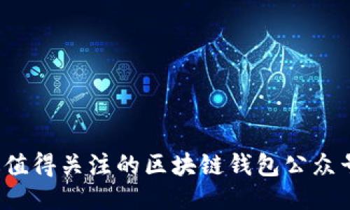 2023年最值得关注的区块链钱包公众号推荐理由