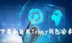 如何下载和使用Topay钱包安