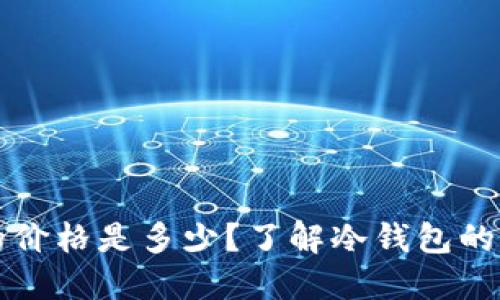 比特币冷钱包的价格是多少？了解冷钱包的成本与选择指南