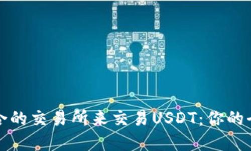 选择适合的交易所来交易USDT：你的全面指南