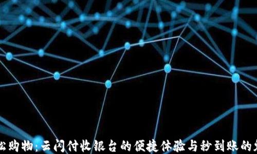 
轻松购物：云闪付收银台的便捷体验与秒到账的魅力