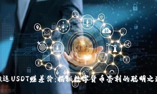 搬运USDT赚差价：揭秘数字货币套利的聪明之道