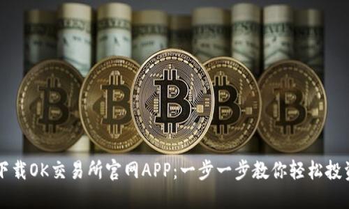 如何安全下载OK交易所官网APP：一步一步教你轻松投资数字货币