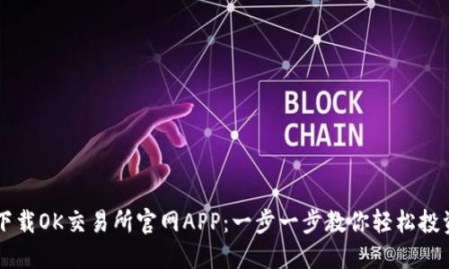 如何安全下载OK交易所官网APP：一步一步教你轻松投资数字货币