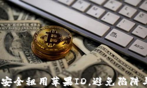 
  如何安全租用苹果ID，避免陷阱与风险 