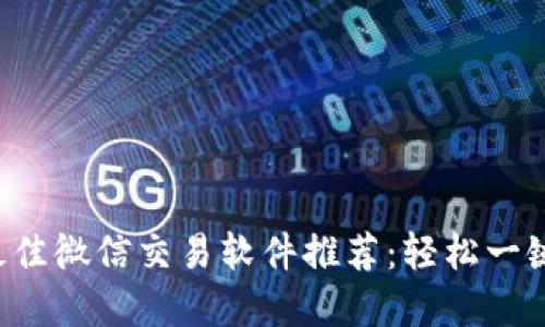2023年最佳微信交易软件推荐：轻松一键完成交易