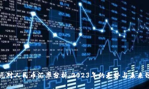 美元对人民币汇率分析：2023年的走势与未来预测