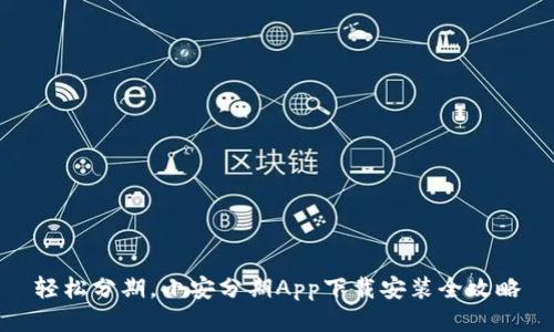 轻松分期，小安分期App下载安装全攻略