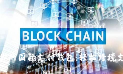 如何选择适合你的国际支付钱包：轻松跨境支付的最佳指南