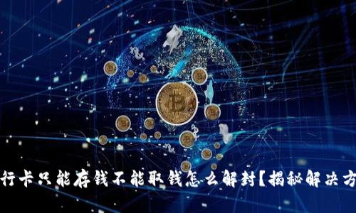 银行卡只能存钱不能取钱怎么解封？揭秘解决方法