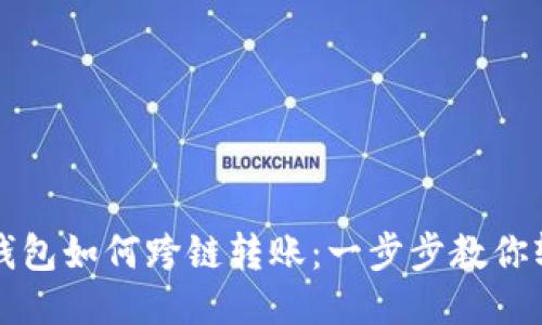 区块链钱包如何跨链转账：一步步教你轻松操作