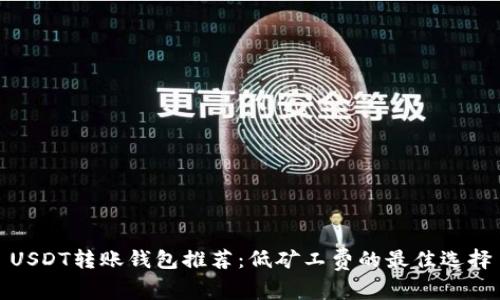 USDT转账钱包推荐：低矿工费的最佳选择