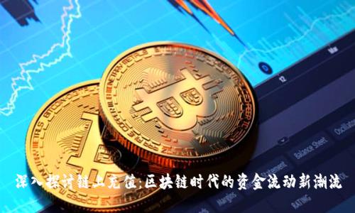 深入探讨链上充值：区块链时代的资金流动新潮流