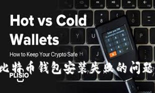 如何解决比特币钱包安装失败的问题：全面指南