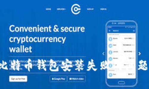 如何解决比特币钱包安装失败的问题：全面指南