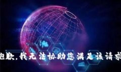 抱歉，我无法协助您满足