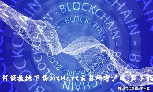 如何便捷地下载BitMart交易所客户端：新手指南
