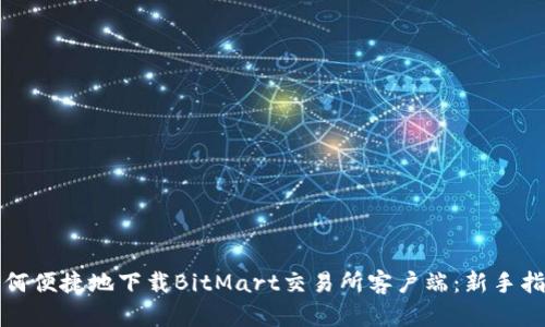 如何便捷地下载BitMart交易所客户端：新手指南