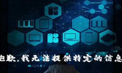 抱歉，我无法提供特定的信息。