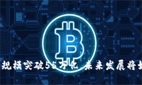 我国数字经济规模突破55万亿，未来发展将如何引领全球？