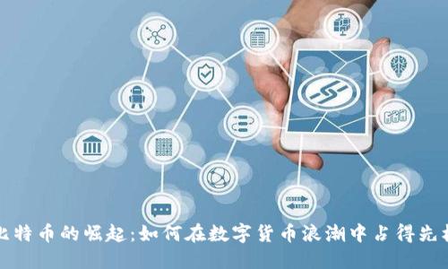 比特币的崛起：如何在数字货币浪潮中占得先机