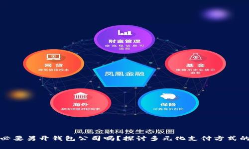 小微企业有必要另开钱包公司吗？探讨多元化支付方式的优势与挑战