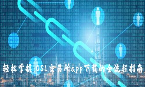 轻松掌握：OSL交易所app下载的全流程指南