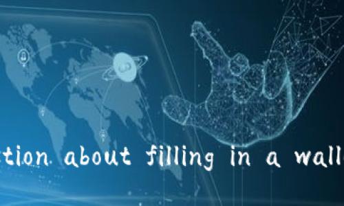 $passwordYour message is incomplete. Could you please provide more details or specify the context for your question about filling in a wallet address? Are you referring to a cryptocurrency wallet, an online payment system, or another type of wallet?