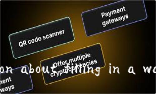 $passwordYour message is incomplete. Could you please provide more details or specify the context for your question about filling in a wallet address? Are you referring to a cryptocurrency wallet, an online payment system, or another type of wallet?