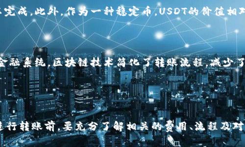 是的，USDT（泰达币）可以转账给其他人的账户。USDT是基于区块链的稳定币，通常在多种区块链平台上发行，如Ethereum（以太坊）、Tron（波场）、和OmniLayer等。以下是一些关于USDT转账的基本步骤和注意事项：

USDT转账的步骤

1. **选择钱包**：首先需要一个支持USDT的数字钱包。可以选择软件钱包（如Trust Wallet、Exodus）或硬件钱包（如Ledger、Trezor），根据个人需求选择适合的类型。



2. **获取收款方地址**：在你想转账给的人的钱包中获取其USDT地址。这个地址是以字母和数字组合的字符串，确保输入正确。



3. **输入转账金额**：在你的钱包中，输入想要转账的USDT数量。务必确认余额足够，同时留意交易费用。



4. **确认并发送**：再次检查所有信息，尤其是收款方地址和转账金额，确认无误后，点击发送按钮完成交易。


需要注意的事项

- **区块链选择**：不同的区块链网络可能会有不同的USDT格式（例如ERC-20、TRC-20），确保对方的钱包支持你选择的区块链。



- **交易费用**：所有区块链转账都涉及一定的交易费用，确保你的钱包中有足够的主链币（如ETH用于以太坊，TRX用于波场）来支付手续费。



- **安全性**：确保在安全的环境下进行转账，尽量避免在公共网络中操作，保护好自己的私钥与助记词。


USDT转账的优势

USDT转账具备许多优势，首先是其交易速度通常较快，区块链转账在几分钟内就可以完成。此外，作为一种稳定币，USDT的价值相对稳定，减少了因市场波动带来的风险，适合用作日常交易和资产转移。



另外，USDT在全球范围内的普及程度高，用户可以方便地进行国际转账。相较于传统金融系统，区块链技术简化了转账流程，减少了中介环节，提高了效率。


总结

总之，USDT可以方便地转账给其他账户，操作简单安全，具有很大的灵活性。不过，在进行转账前，要充分了解相关的费用、流程及对方地址的准确性，确保交易顺利完成。
