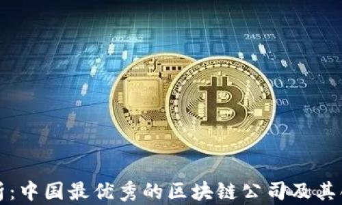 
深入解析：中国最优秀的区块链公司及其创新之路